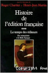 Histoire de l'édition française. Vol. 3 : Le Temps des éditeurs, du romantisme à la Belle Epoque